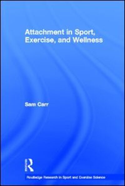 Cover for Carr, Sam (University of Bath, UK) · Attachment in Sport, Exercise and Wellness - Routledge Research in Sport and Exercise Science (Hardcover Book) (2011)