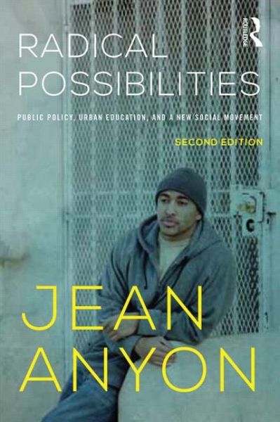 Cover for Anyon, Jean (CUNY Graduate Center, USA) · Radical Possibilities: Public Policy, Urban Education, and A New Social Movement - Critical Social Thought (Paperback Book) (2014)