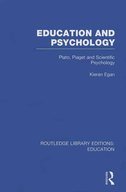 Education and Psychology: Plato, Piaget and Scientific Psychology - Routledge Library Editions: Education - Kieran Egan - Książki - Taylor & Francis Ltd - 9780415750585 - 25 marca 2014