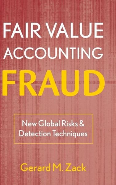 Fair Value Accounting Fraud: New Global Risks and Detection Techniques - Gerard M. Zack - Livres - John Wiley & Sons Inc - 9780470478585 - 11 septembre 2009