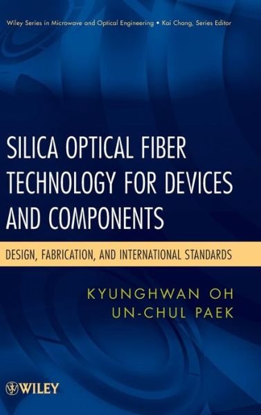 Cover for Kyunghwan Oh · Silica Optical Fiber Technology for Devices and Components: Design, Fabrication, and International Standards - Wiley Series in Microwave and Optical Engineering (Innbunden bok) (2012)
