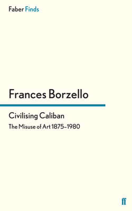 Cover for Frances Borzello · Civilising Caliban: The Misuse of Art 1875–1980 (Paperback Book) [Main edition] (2014)