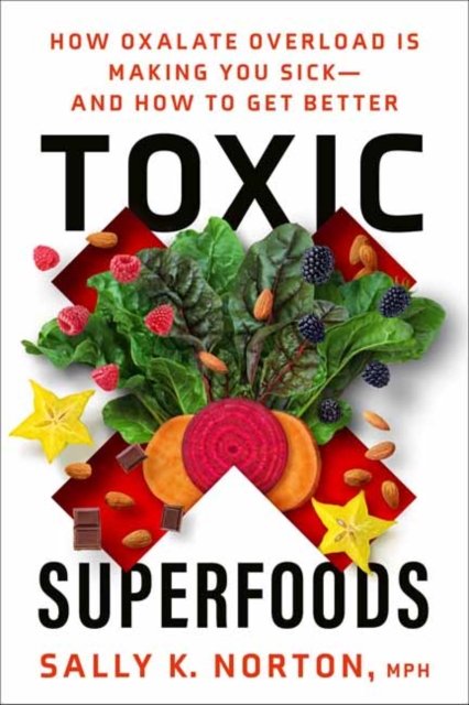 Cover for Sally Norton · Toxic Superfoods: The Hidden Toxin in 'Superfoods' That's Making You Sick--and How to Feel Better (Paperback Book) (2023)