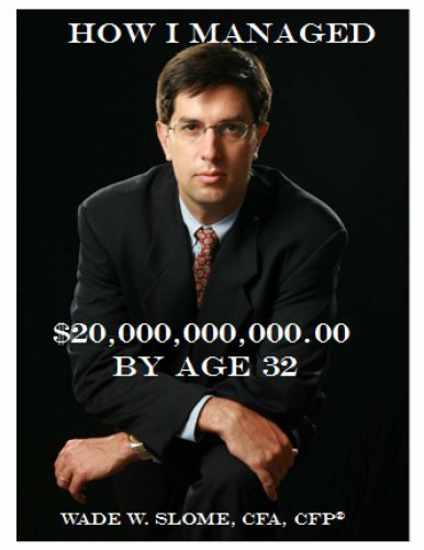 Cover for Wade W. Slome Cfa Cfp · How I Managed $20,000,000,000.00 by Age 32 (Hardcover Book) [1st edition] (2008)