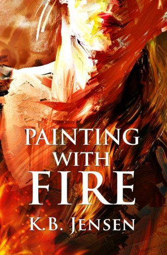 Cover for K B Jensen · Painting With Fire: An Artistic Murder Mystery (Pocketbok) (2014)