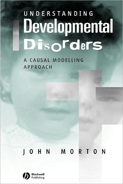Understanding Developmental Disorders: A Causal Modelling Approach - Morton, John (University College, London) - Books - John Wiley and Sons Ltd - 9780631187585 - December 8, 2004