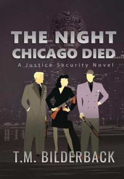 Cover for T. M. Bilderback · The Night Chicago Died - A Justice Security Novel (Hardcover Book) (2018)