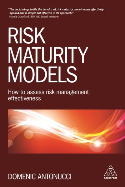 Risk Maturity Models: How to Assess Risk Management Effectiveness - Domenic Antonucci - Books - Kogan Page Ltd - 9780749477585 - July 3, 2016