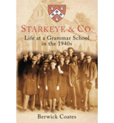 Starkeye & Co.: Life at a Grammar School in the 1940s - Berwick Coates - Books - The History Press Ltd - 9780752459585 - February 1, 2011