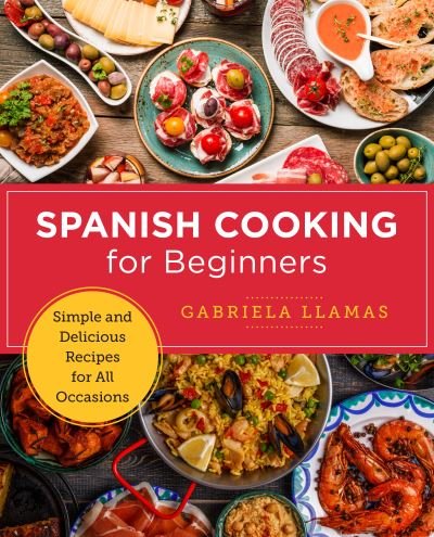 Cover for Gabriela Llamas · Spanish Cooking for Beginners: Simple and Delicious Recipes for All Occasions - New Shoe Press (Paperback Book) (2022)