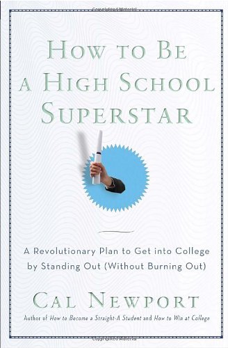 Cover for Cal Newport · How to Be a High School Superstar: a Revolutionary Plan to Get into College by Standing out (Without Burning Out) (Paperback Book) (2010)