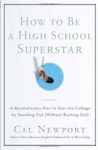 Cover for Cal Newport · How to Be a High School Superstar: a Revolutionary Plan to Get into College by Standing out (Without Burning Out) (Paperback Bog) (2010)