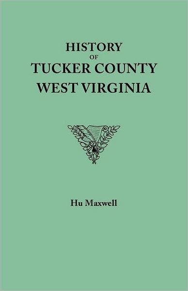 Cover for Hu Maxwell · History of Tucker County, West Virginia, from the Earliest Explorations and Settlements to the Present Time [1884] (Pocketbok) (2012)