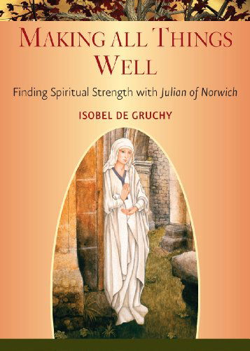 Cover for Isobel De Gruchy · Making All Things Well: Finding Spiritual Strength with Julian of Norwich (Taschenbuch) (2014)