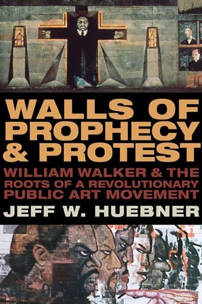 Cover for Jeff W. Huebner · Walls of Prophecy and Protest: William Walker and the Roots of a Revolutionary Public Art Movement (Paperback Book) (2019)