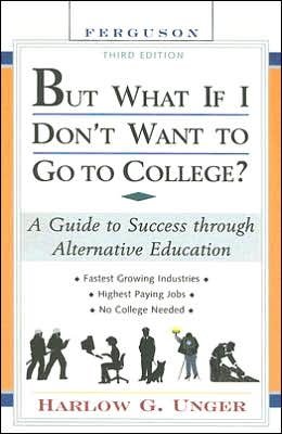 But What If I Don't Want to Go to College?: A Guide to Success Through Alternative Education - Harlow G. Unger - Books - Facts On File Inc - 9780816065585 - November 30, 2006