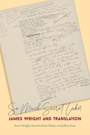 So Much Secret Labor: James Wright and Translation - Anne Wright - Books - Wesleyan University Press - 9780819501585 - March 4, 2025