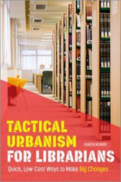 Cover for Karen Munro · Tactical Urbanism for Librarians: Quick, Low-Cost Ways to Make Big Changes (Paperback Bog) (2017)