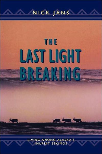 Cover for Nick Jans · The Last Light Breaking: Living Among Alaska's Inupiat Eskimos (Paperback Book) [Reprint edition] (2007)