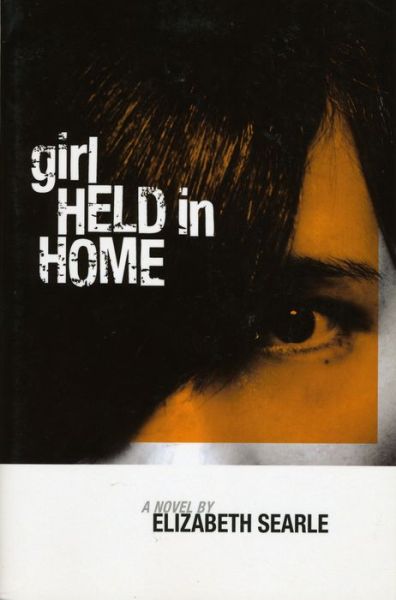 Cover for Elizabeth Searle · Girl held in home (Book) [1st edition] (2011)