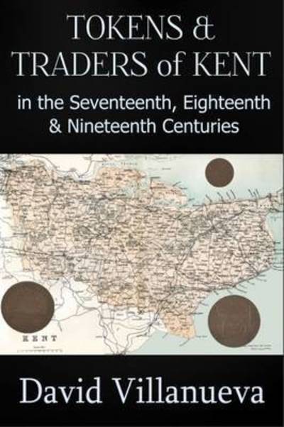 Cover for David Villanueva · Tokens &amp; Traders of Kent in the Seventeenth, Eighteenth &amp; Nineteenth Centuries (Paperback Book) (2015)