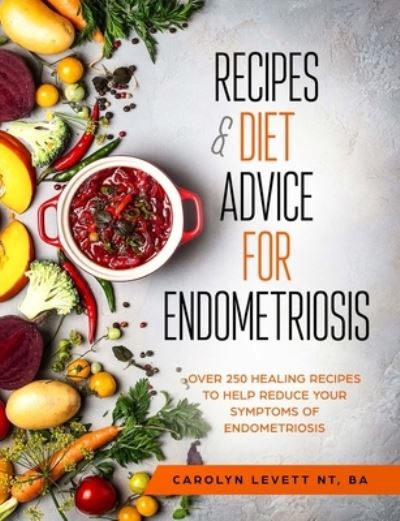 Cover for Carolyn Levett · Recipes and Diet Advice for Endometriosis: Over 250 healing recipes to help reduce your symptoms of endometriosis (Paperback Book) (2021)