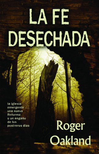 Cover for Roger Oakland · La Fe Desechada: La Iglesia Emergente-- Una Nueva Reforma O Un Engano De Los Postreros Dias (Paperback Book) [Spanish, 1st edition] (2020)