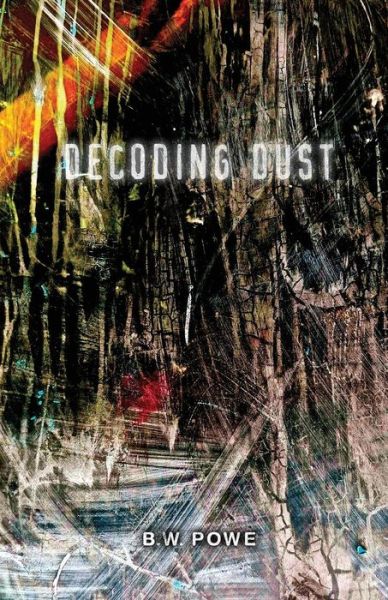 Decoding Dust - B W Powe - Books - Neopoiesis Press, LLC - 9780990356585 - June 14, 2016