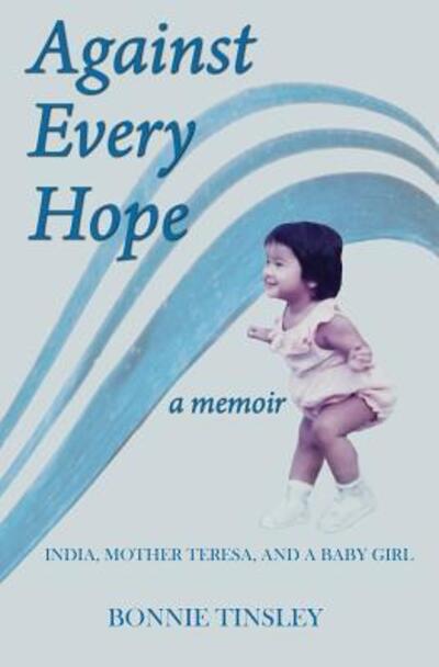 Cover for Bonnie Tinsley · Against Every Hope India, Mother Teresa, and a Baby Girl (Pocketbok) (2018)