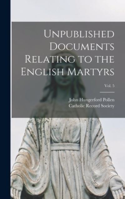 Cover for John Hungerford 1858-1925 Pollen · Unpublished Documents Relating to the English Martyrs; Vol. 5 (Hardcover Book) (2021)