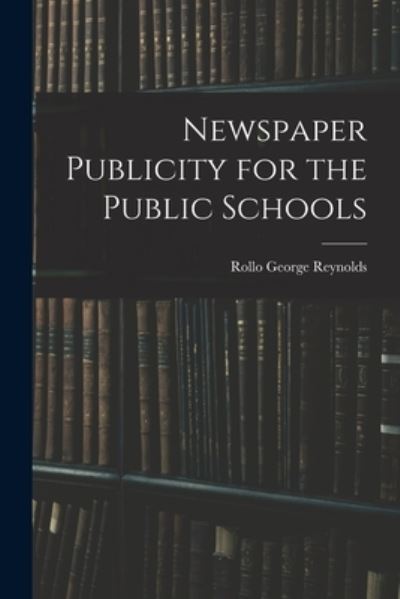 Cover for Rollo George 1886- Reynolds · Newspaper Publicity for the Public Schools (Paperback Book) (2021)