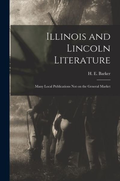Illinois and Lincoln Literature - H E (Harry Ellsworth) 1862 Barker - Books - Legare Street Press - 9781014754585 - September 9, 2021