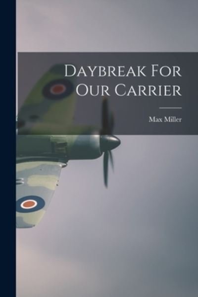 Cover for Max 1899-1967 Miller · Daybreak For Our Carrier (Paperback Book) (2021)