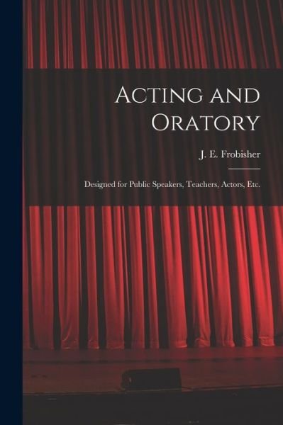 Cover for J E (Joseph Edwin) Frobisher · Acting and Oratory (Paperback Bog) (2021)