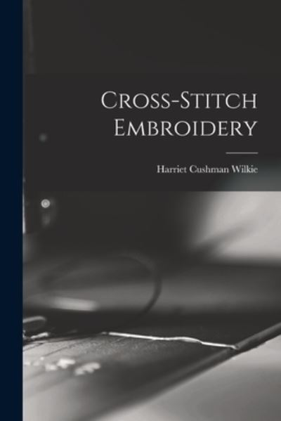 Cover for Harriet Cushman Wilkie · Cross-stitch Embroidery (Paperback Book) (2021)