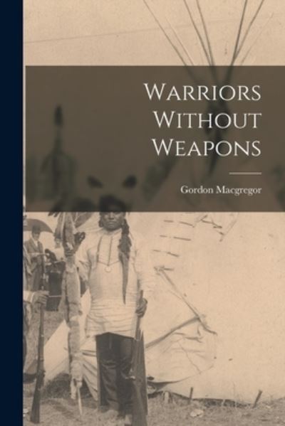 Cover for Gordon MacGregor · Warriors Without Weapons (Book) (2022)