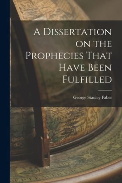 Cover for George Stanley Faber · Dissertation on the Prophecies That Have Been Fulfilled (Book) (2022)
