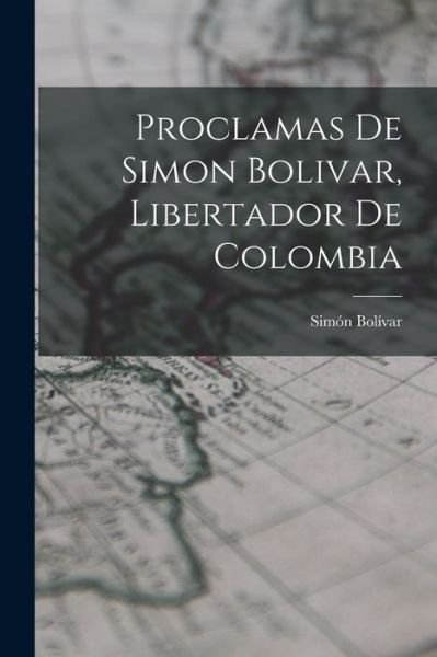 Cover for Simón Bolívar · Proclamas de Simon Bolivar, Libertador de Colombia (Bog) (2022)