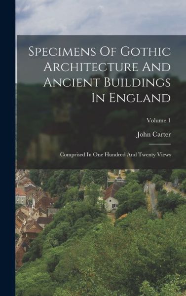 Specimens of Gothic Architecture and Ancient Buildings in England - John Carter - Books - Creative Media Partners, LLC - 9781018800585 - October 27, 2022