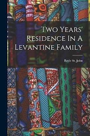 Cover for Bayle St John · Two Years' Residence in a Levantine Family (Bog) (2022)