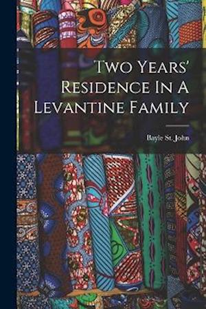 Cover for Bayle St John · Two Years' Residence in a Levantine Family (Bok) (2022)