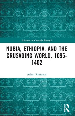 Cover for Adam Simmons · Nubia, Ethiopia, and the Crusading World, 1095-1402 - Advances in Crusades Research (Paperback Book) (2024)