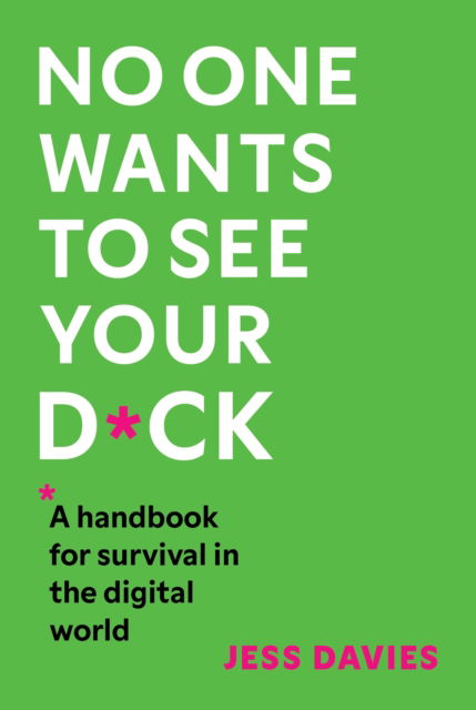 No One Wants to See Your D*ck: A Handbook for Survival in the Digital World - Jess Davies - Bücher - Headline Publishing Group - 9781035416585 - 8. Mai 2025