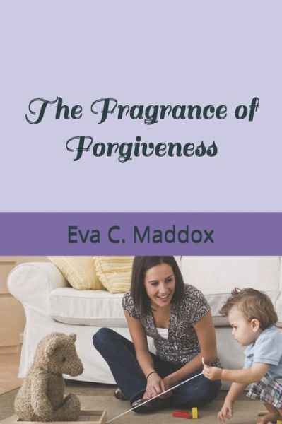 Cover for Eva C Maddox · The Fragrance of Forgiveness (Paperback Book) (2019)