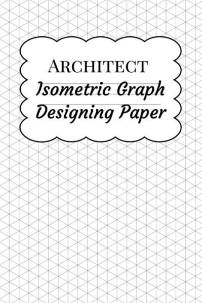 Architect Isometric Graph Designing Paper - Gridmaths Press - Bøger - Independently Published - 9781095311585 - 19. april 2019