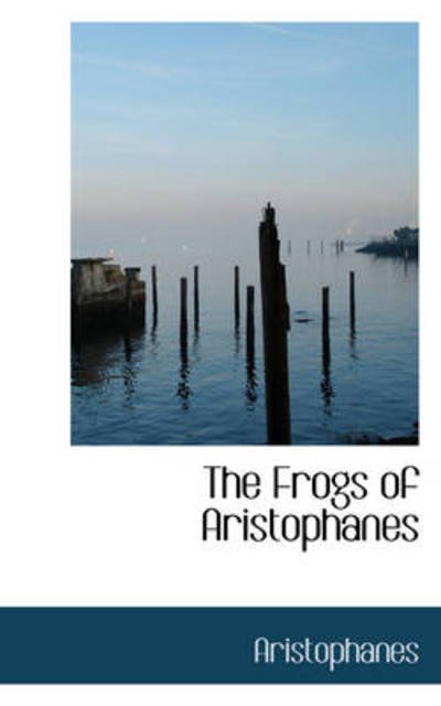 Cover for Aristophanes · The Frogs of Aristophanes (Hardcover Book) (2009)
