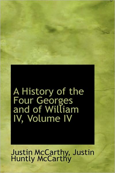 Cover for Justin Mccarthy · A History of the Four Georges and of William Iv, Volume Iv (Hardcover Book) (2009)