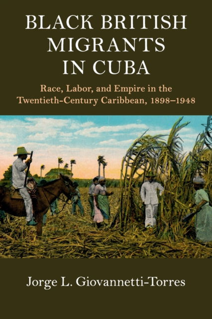 Cover for Giovannetti-Torres, Jorge L. (University of Puerto Rico) · Black British Migrants in Cuba: Race, Labor, and Empire in the Twentieth-Century Caribbean, 1898–1948 - Cambridge Studies on the African Diaspora (Paperback Book) (2020)