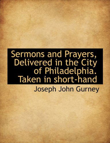 Cover for Joseph John Gurney · Sermons and Prayers, Delivered in the City of Philadelphia. Taken in Short-hand (Paperback Book) (2009)