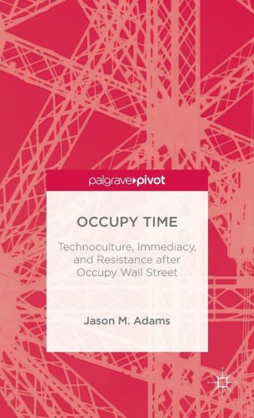 Cover for J. Adams · Occupy Time: Technoculture, Immediacy, and Resistance after Occupy Wall Street (Hardcover bog) (2013)